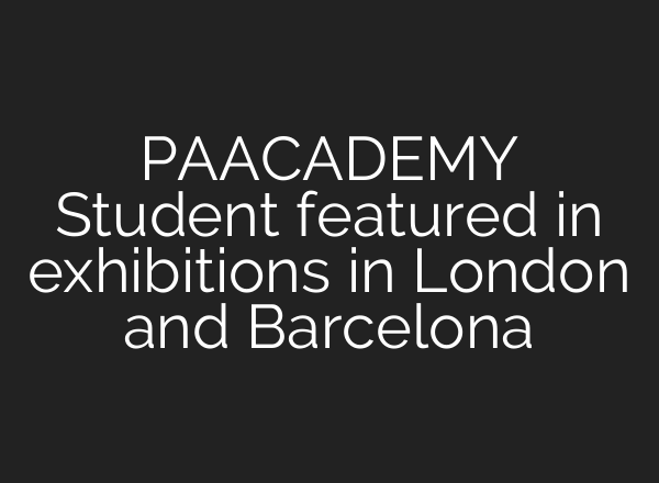 PAACADEMY Student featured in exhibitions in London and Barcelona