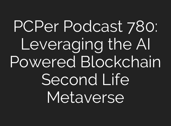 PCPer Podcast 780: Leveraging the <b>AI</b> Powered Blockchain Second Life Metaverse