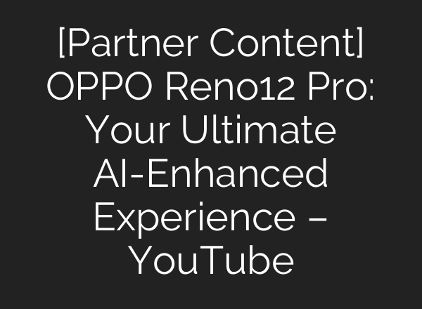[Partner Content] OPPO Reno12 Pro: Your Ultimate <b>AI</b>-Enhanced Experience – YouTube