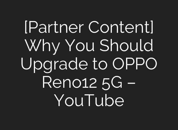 [Partner Content] Why You Should Upgrade to OPPO Reno12 5G – YouTube