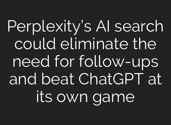 Perplexity’s AI search could eliminate the need for follow-ups and beat <b>ChatGPT</b> at its own game