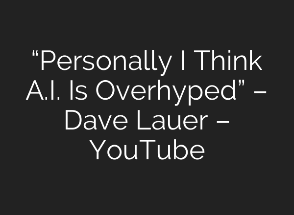 “Personally I Think <b>A.I.</b> Is Overhyped” – Dave Lauer – YouTube