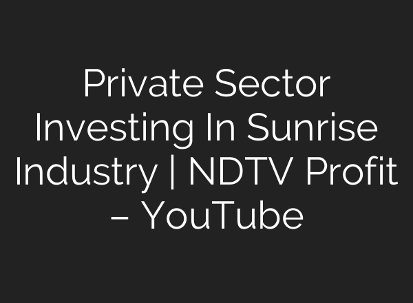 Private Sector Investing In Sunrise Industry | NDTV Profit – YouTube