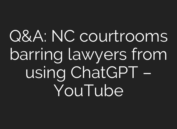 Q&A: NC courtrooms barring lawyers from using <b>ChatGPT</b> – YouTube