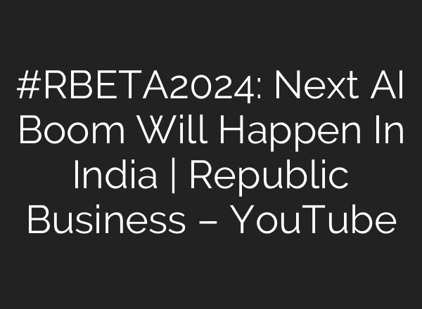 #RBETA2024: Next <b>AI</b> Boom Will Happen In India | Republic Business – YouTube