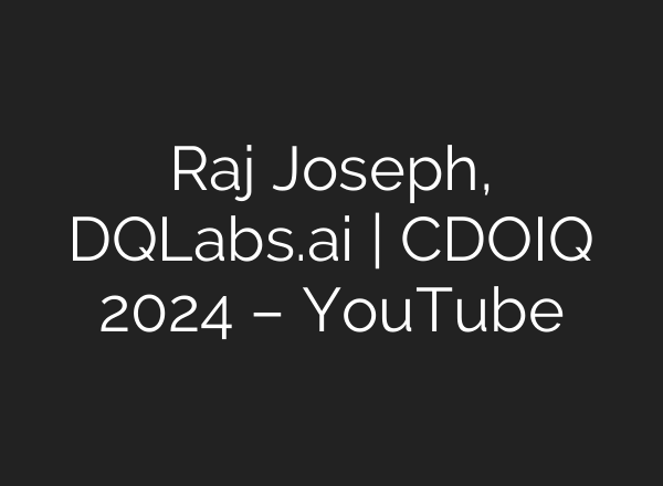 Raj Joseph, DQLabs.<b>ai</b> | CDOIQ 2024 – YouTube