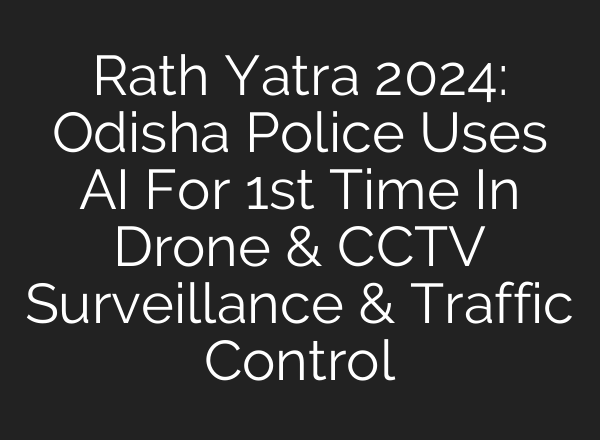 Rath Yatra 2024: Odisha Police Uses <b>AI</b> For 1st Time In Drone & CCTV Surveillance & Traffic Control