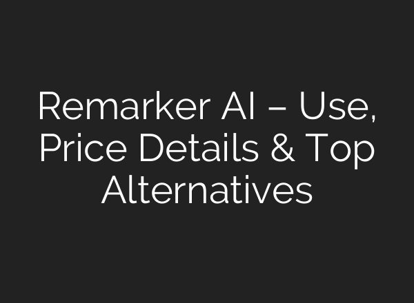 Remarker AI – Use, Price Details & Top Alternatives