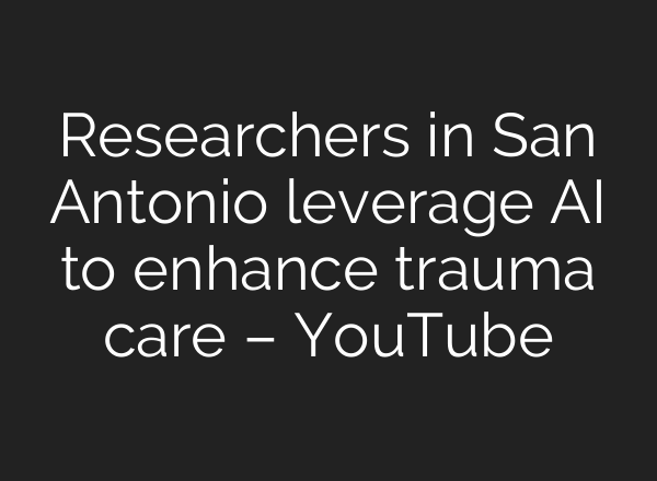 Researchers in San Antonio leverage <b>AI</b> to enhance trauma care – YouTube