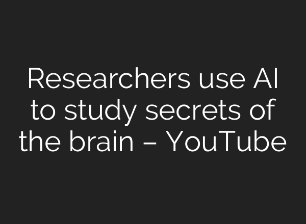 Researchers use <b>AI</b> to study secrets of the brain – YouTube
