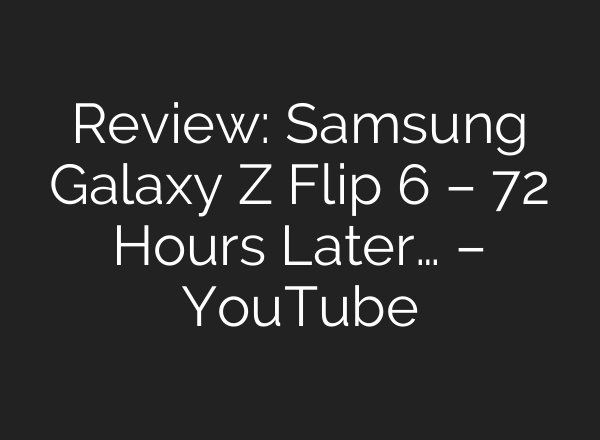 Review: Samsung Galaxy Z Flip 6 – 72 Hours Later… – YouTube