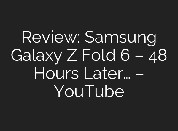 Review: Samsung Galaxy Z Fold 6 – 48 Hours Later… – YouTube