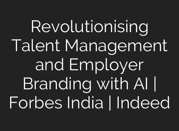 Revolutionising Talent Management and Employer Branding with <b>AI</b> | Forbes India | Indeed