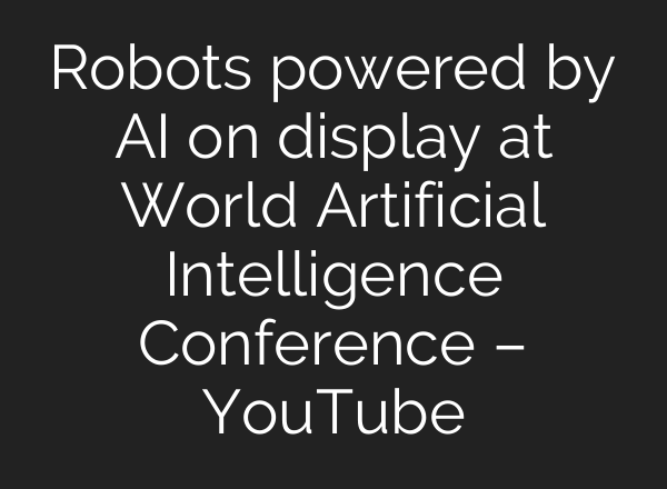 Robots powered by <b>AI</b> on display at World Artificial Intelligence Conference – YouTube