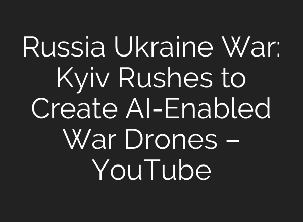 Russia Ukraine War: Kyiv Rushes to Create <b>AI</b>-Enabled War Drones – YouTube