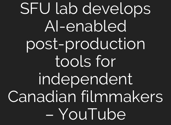 SFU lab develops <b>AI</b>-enabled post-production tools for independent Canadian filmmakers – YouTube
