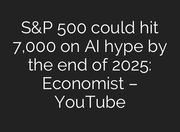 S&P 500 could hit 7,000 on <b>AI</b> hype by the end of 2025: Economist – YouTube