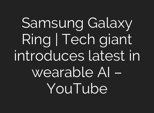 Samsung Galaxy Ring | Tech giant introduces latest in wearable <b>AI</b> – YouTube