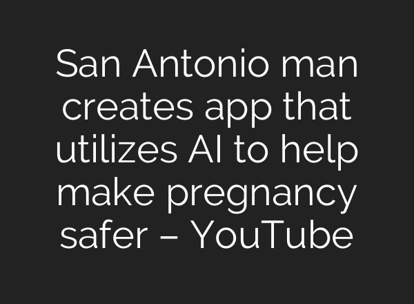 San Antonio man creates app that utilizes <b>AI</b> to help make pregnancy safer – YouTube