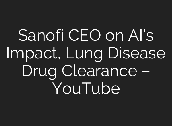 Sanofi CEO on <b>AI’s</b> Impact, Lung Disease Drug Clearance – YouTube