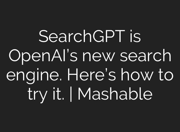 SearchGPT is OpenAI’s new search engine. Here’s how to try it. | Mashable