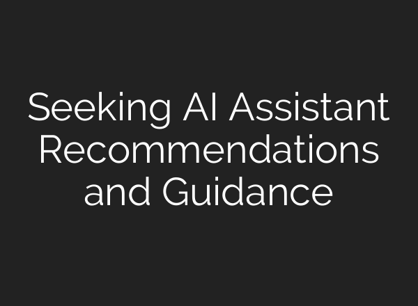 Seeking AI Assistant Recommendations and Guidance