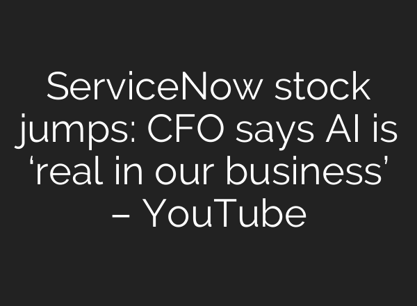 ServiceNow stock jumps: CFO says <b>AI</b> is ‘real in our business’ – YouTube