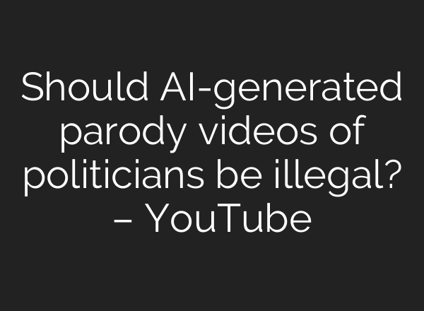 Should <b>AI</b>-generated parody videos of politicians be illegal? – YouTube