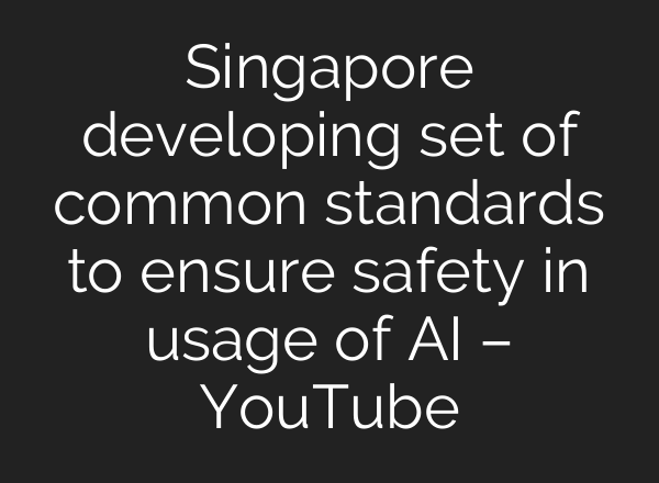 Singapore developing set of common standards to ensure safety in usage of <b>AI</b> – YouTube