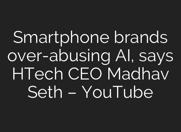 Smartphone brands over-abusing <b>AI</b>, says HTech CEO Madhav Seth – YouTube
