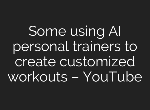 Some using <b>AI</b> personal trainers to create customized workouts – YouTube