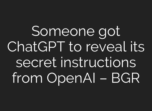 Someone got <b>ChatGPT</b> to reveal its secret instructions from OpenAI – BGR