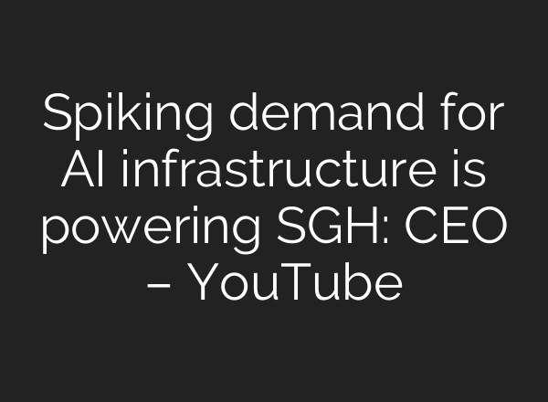 Spiking demand for <b>AI</b> infrastructure is powering SGH: CEO – YouTube