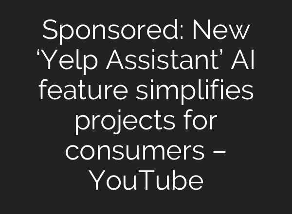 Sponsored: New ‘Yelp Assistant’ <b>AI</b> feature simplifies projects for consumers – YouTube