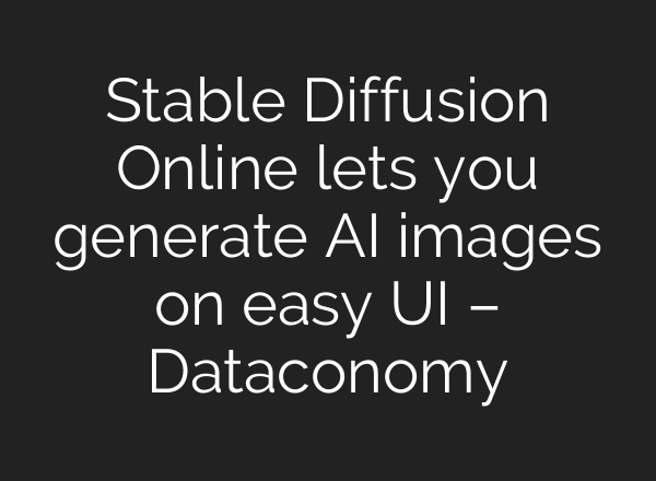 Stable Diffusion Online lets you generate AI images on easy UI – Dataconomy