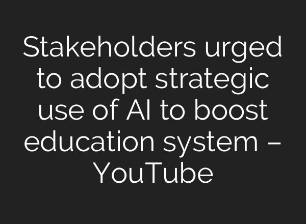 Stakeholders urged to adopt strategic use of <b>AI</b> to boost education system – YouTube