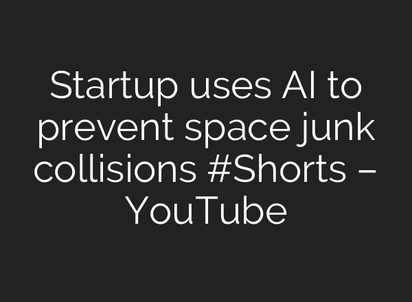 Startup uses <b>AI</b> to prevent space junk collisions #Shorts – YouTube