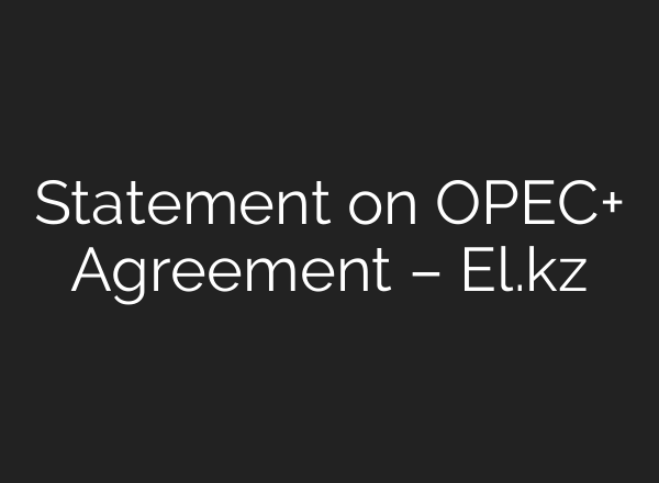 Statement on OPEC+ Agreement – El.kz