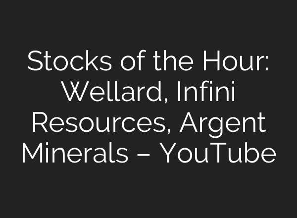 Stocks of the Hour: Wellard, Infini Resources, Argent Minerals – YouTube
