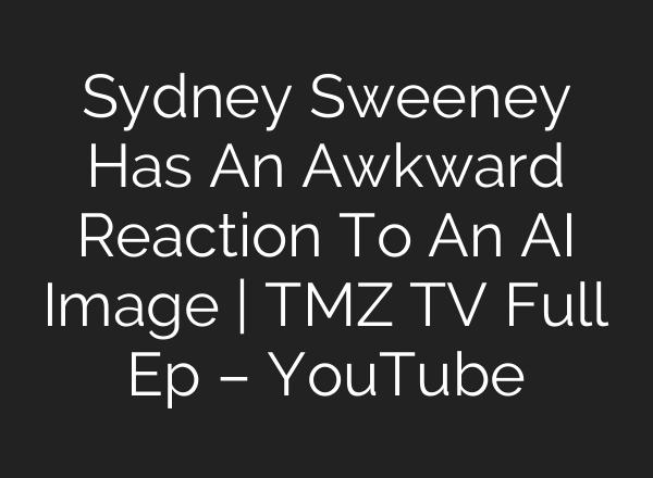 Sydney Sweeney Has An Awkward Reaction To An <b>AI</b> Image | TMZ TV Full Ep – YouTube