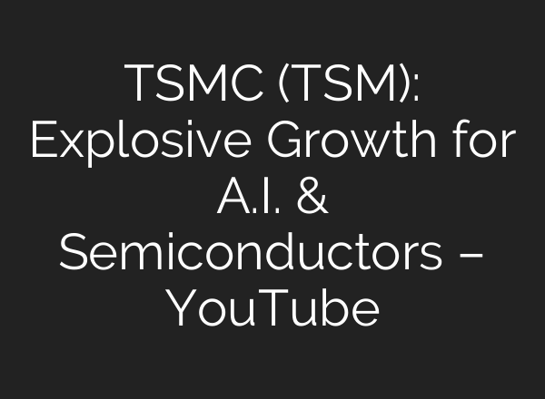 TSMC (TSM): Explosive Growth for <b>A.I.</b> & Semiconductors – YouTube