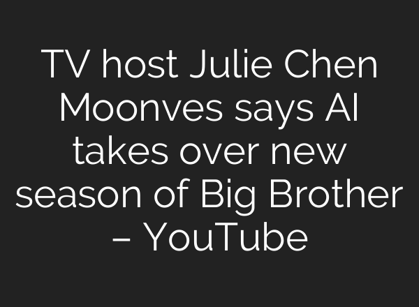 TV host Julie Chen Moonves says <b>AI</b> takes over new season of Big Brother – YouTube