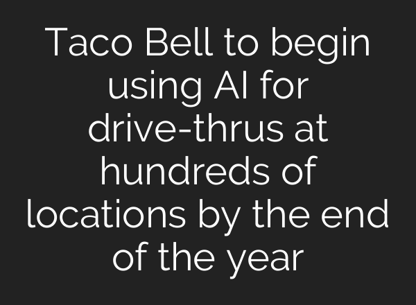 Taco Bell to begin using <b>AI</b> for drive-thrus at hundreds of locations by the end of the year
