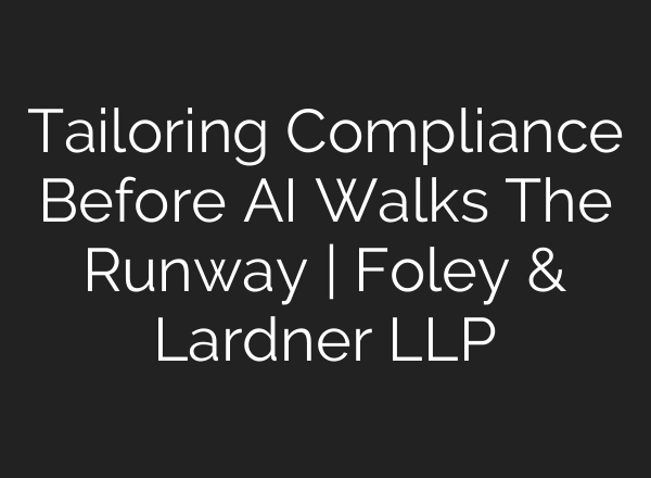 Tailoring Compliance Before AI Walks The Runway | Foley & Lardner LLP