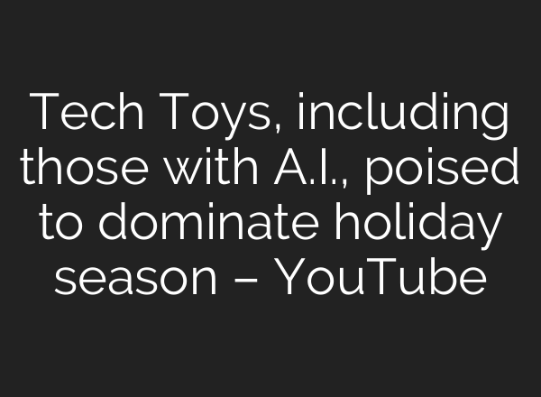 Tech Toys, including those with <b>A.I.</b>, poised to dominate holiday season – YouTube