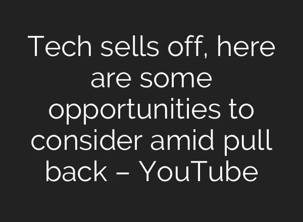 Tech sells off, here are some opportunities to consider amid pull back – YouTube