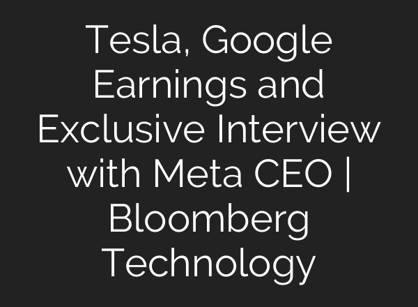 Tesla, Google Earnings and Exclusive Interview with Meta CEO | Bloomberg Technology