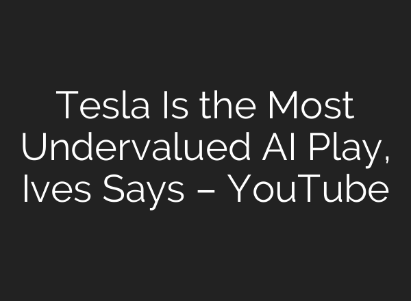 Tesla Is the Most Undervalued <b>AI</b> Play, Ives Says – YouTube
