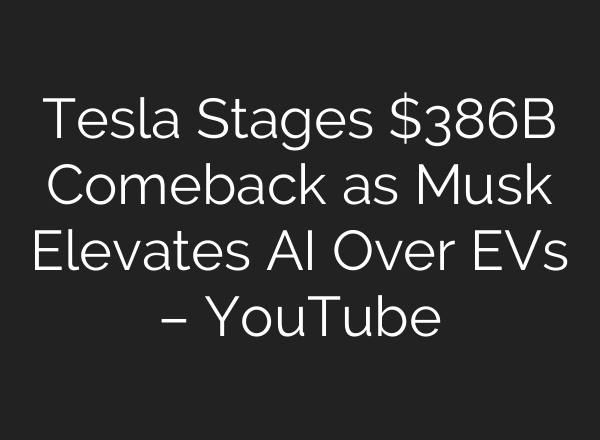 Tesla Stages $386B Comeback as Musk Elevates <b>AI</b> Over EVs – YouTube