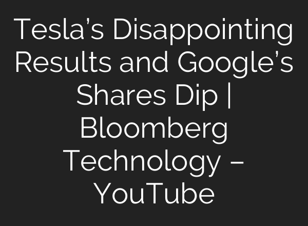 Tesla’s Disappointing Results and Google’s Shares Dip | Bloomberg Technology – YouTube